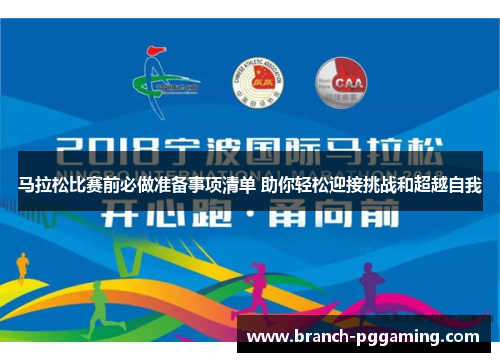 马拉松比赛前必做准备事项清单 助你轻松迎接挑战和超越自我